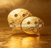 高价回收微信号秒结（回收微信号秒结）